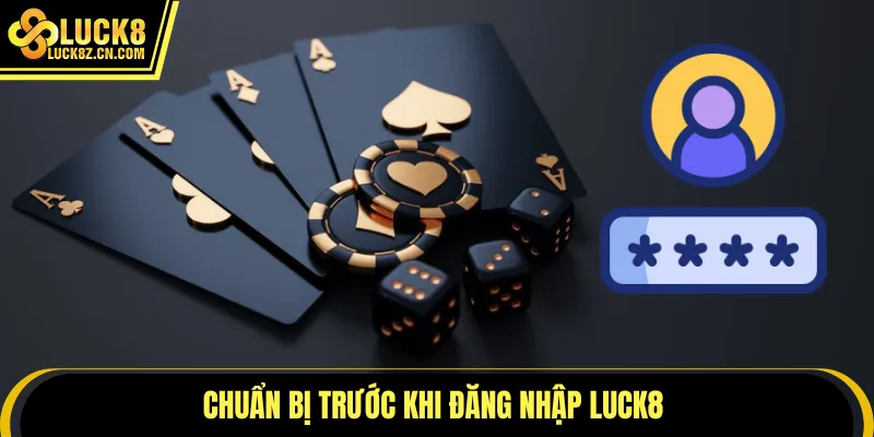 Chuẩn bị trước khi đăng nhập LUCK8
