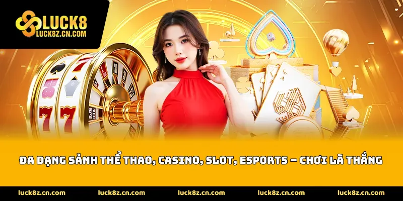 Đa dạng sảnh thể thao, casino, slot, Esports – chơi là thắng
