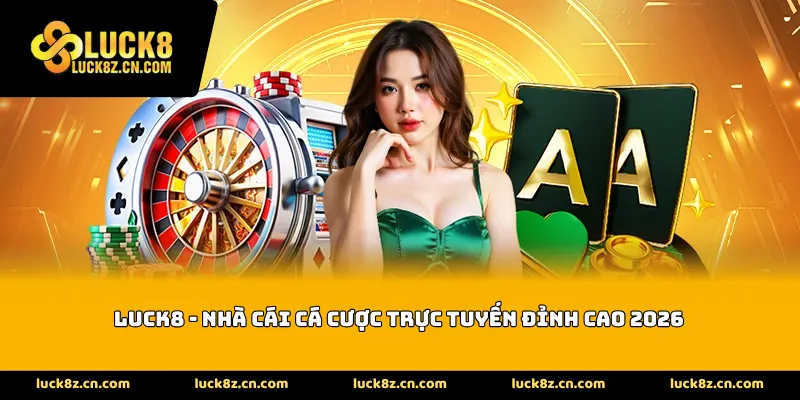 Luck8 Nhà cái cá cược trực tuyến đỉnh cao 2026