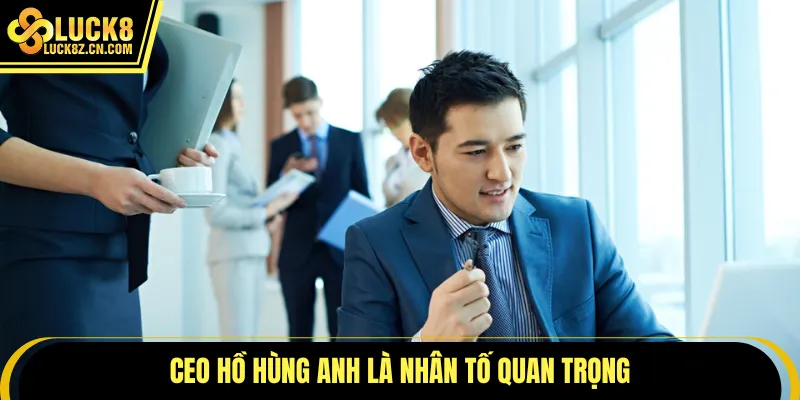 CEO Hồ Hùng Anh là nhân tố quan trọng