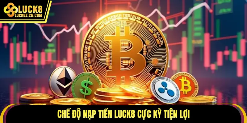 Chế độ nạp tiền LUCK8 cực kỳ tiện lợi