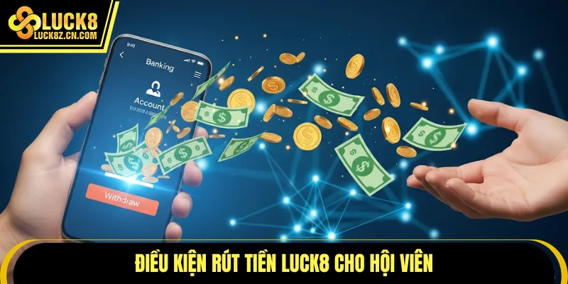 Điều kiện rút tiền LUCK8 cho hội viên