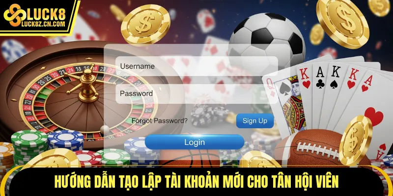 Hướng dẫn Luck8 tạo lập tài khoản mới cho tân hội viên