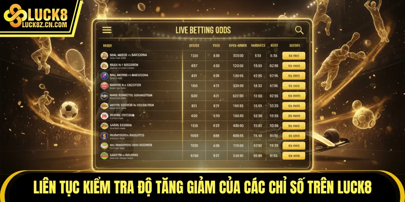 Liên tục kiểm tra độ tăng giảm của các chỉ số trên LUCK8