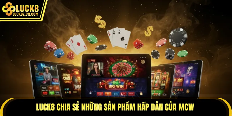 LUCK8 chia sẻ những sản phẩm hấp dẫn của MCW 