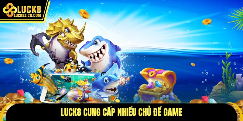 Luck8 cung cấp nhiều chủ đề game