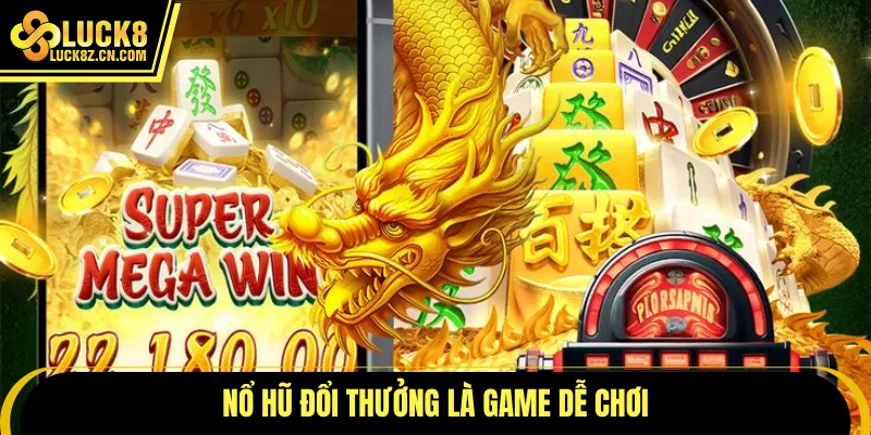 Nổ hũ đổi thưởng là game dễ chơi