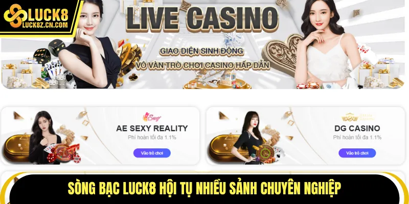 Sòng bạc LUCK8 hội tụ nhiều sảnh chuyên nghiệp