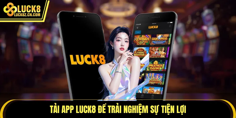 Tải app LUCK8 để trải nghiệm sự tiện lợi