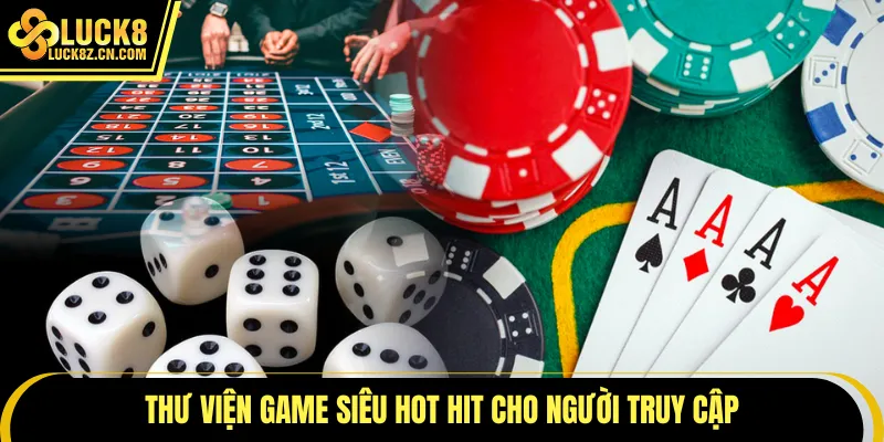 Thư viện game siêu hot hit cho người truy cập